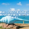 重磅！2022年广州积分制入户意见稿公布！（附解读）