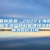 最新信息，2022上海应届生落户材料最晚提交时间为8月31号