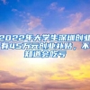 2022年大学生深圳创业有45万元创业补贴，不知道会吃亏