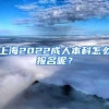 上海2022成人本科怎么报名呢？