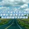 2021年留学生落户新政策要求 很多失去落户上海资格的留学生的福音