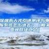 深圳市人才引进测评与申报系统怎么进去？（相关查询网址汇总）