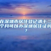 在深圳市居住登记满十二个月可以办深圳居住证吗？