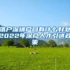 落户深圳户口有什么好处2022年深户人才引进政策