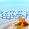 上海人才引进重点机构是指哪些机构？2021年让我们积分落户上海吧