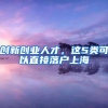 创新创业人才，这5类可以直接落户上海