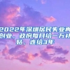 2022年深圳居民失业再创业，政府每月给一万补贴，连给3年