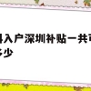 本科入户深圳补贴一共可以拿多少(深圳户口本科生补贴要多久才能下来)