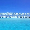 2021想让子女在沪上学，只有上海居住证可不够