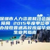 深圳市人力资源和社会保障局 2015年度单位申办接收普通高校应届毕业生业务指南