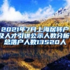 2021年7月上海居转户及人才引进公示人数分析！总落户人数13520人