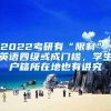 2022考研有“限制”，英语四级或成门槛，学生户籍所在地也有讲究