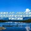 深圳区入户_2022深圳人才引进职业技能综合水平测试通知