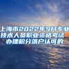 上海市2022年9月专业技术人员职业资格考试 办理积分落户认可的