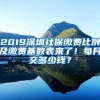 2019深圳社保缴费比例及缴费基数表来了！每月交多少钱？