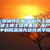 [深圳特区报]中科大工程硕士博士培养基地 落户中科院深圳先进技术学院