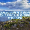 上海2022年社保基数涨至11396元？最低社保基数为6520