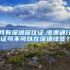 我有深圳居住证,港澳通行证可不可以在深圳续签？