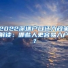 2022深圳户口迁入政策解读：哪些人更容易入户？