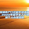 深圳市户口迁移手续流程_2022年留学生入户深圳个人办理流程