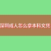 深圳成人怎么拿本科文凭