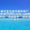 研究生毕业可直接落户，享受 10 万补贴！利用学历“弯道超车”提高落户概率