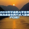 2019年毕业的大学生可以以应届生的方式入深圳户口吗？