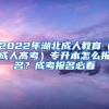 2022年湖北成人教育（成人高考）专升本怎么报名？成考报名必看