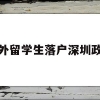 海外留学生落户深圳政策(留学生落户深圳政策2020截止年)