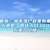 最新！城市落户政策有重大调整！常住人口300万是个门槛