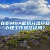 在职MBA能积分落户和办理工作居住证吗？