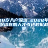 18岁入户深圳_2022年深圳在职人才引进秒批政策