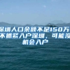 深圳人口余额不足150万：不抓紧入户深圳，可能没机会入户