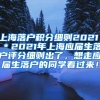 上海落户积分细则2021，＊2021年上海应届生落户评分细则出了，想走应届生落户的同学看过来！