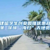 建留学生创业园推优惠政策 深圳“海归”天地宽