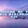 90后占深圳“海归”半壁江山 硕士以上学历占89.2%