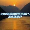 2022深圳留学生落户,怎么落深户