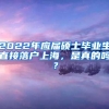 2022年应届硕士毕业生直接落户上海，是真的吗？