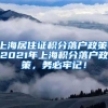 上海居住证积分落户政策，2021年上海积分落户政策，务必牢记！