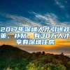 2017年深圳人才引进政策，补贴，有30万人才享有深圳住房