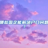 哪些国企能解决户口问题？